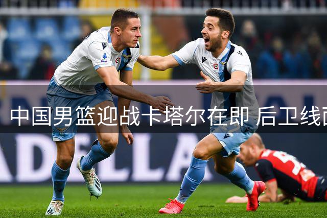 中国男篮迎战卡塔尔在即 后卫线面临大换血 徐杰能否重返国家队？