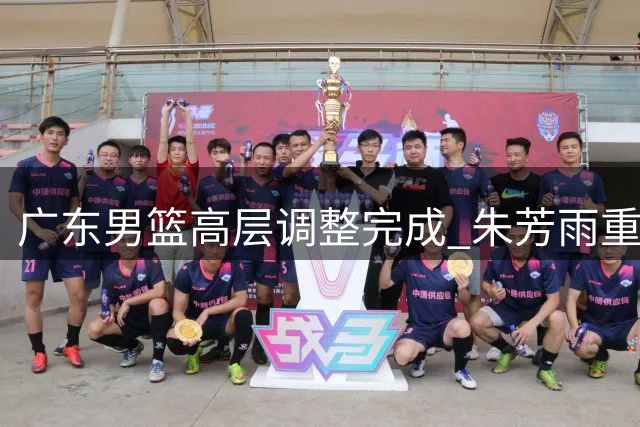 广东男篮高层调整完成 朱芳雨重返出任运营总监