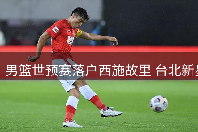 男篮世预赛落户西施故里 台北新星宋昕澔问鼎CBA状元