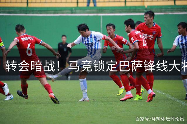 转会暗战！马竞锁定巴萨锋线大将 更衣室密友成关键筹码